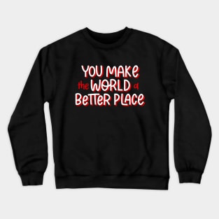 you make the world a better place Crewneck Sweatshirt